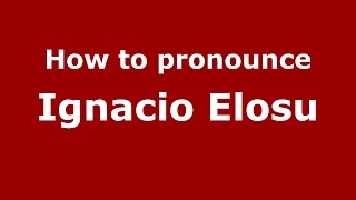 How to pronounce Ignacio Elosu