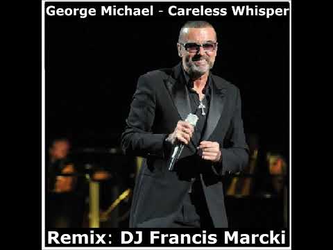 George Michael - Careless Whisper. Remix: DJ Francis Marcki