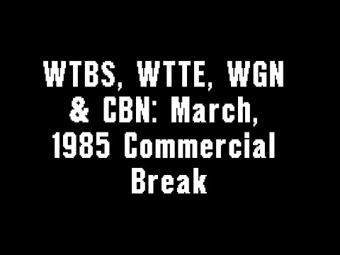 WTBS, WTTE, WGN & CBN: March, 1985 Commercial Break