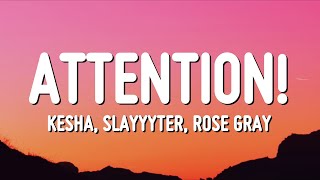 Kesha, Slayyyter &amp; Rose Gray - ATTENTION! (Lyrics)