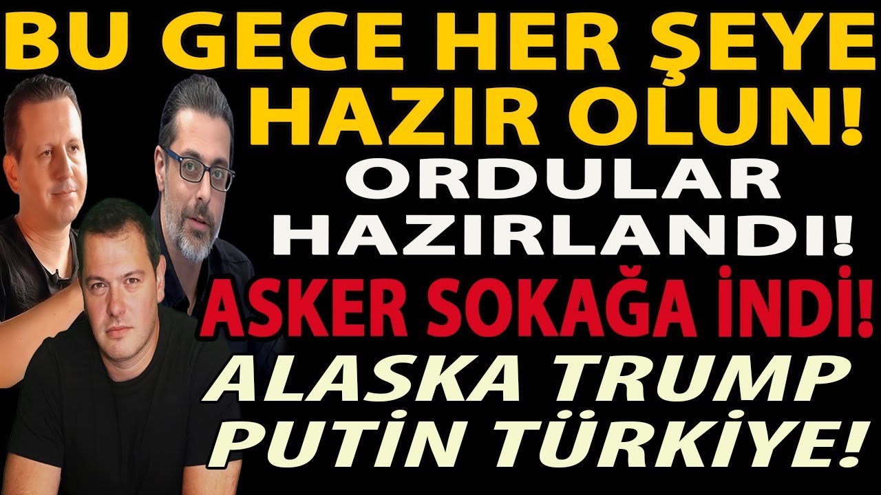 BU GECE HER ŞEYE HAZIR OLUN! ORDULAR HAZIRLANDI! ASKER SOKAĞA İNDİ! ALASKA TRUMP PUTİN TÜRKİYE!
