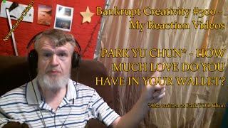 PARK YU CHUN - HOW MUCH LOVE : Bankrupt Creativity #300 - My Reaction Videos
