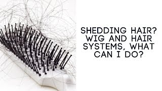 Shedding Hair, Wig and Hair System What Can I Do?