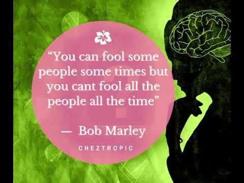 “You can fool some people some times but you cant fool all the people all the time”― Bob Marley