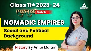 Nomadic Empires - Social and Political Background | Class 11 History Chapter 5 | Anita Mam
