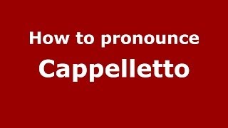 How to pronounce Cappelletto