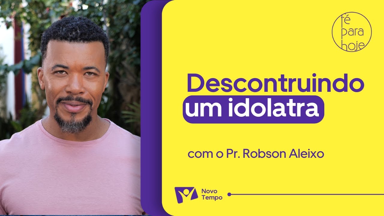 Desconstruindo um idólatra | Pr. Robson Aleixo