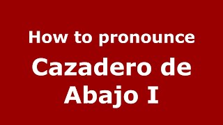 How to pronounce Cazadero De Abajo I