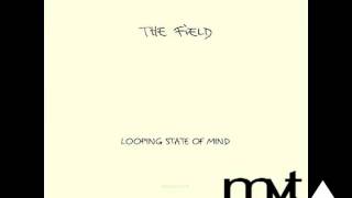 The Field - Looping State Of Mind - Looping State Of Mind (HQ)