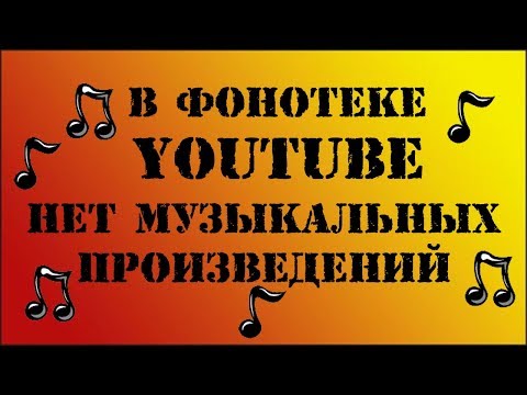 В фонотеке YouTube отсутствуют музыкальные композиции, музыка