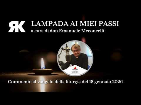 Lampada ai miei passi. Commento al Vangelo del 18 gennaio 2026