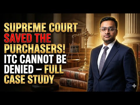 Supreme Court Saves Purchasers! ITC Cannot Be Denied | Full Case Study | SC verdict on ITC under GST