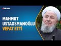 İsmailağa Cemaati lideri Mahmut Ustaosmanoğlu vefat etti! İşte hoca efendinin ölüm nedeni