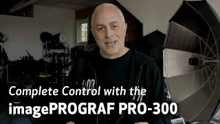 Complete Control with Canon Explorer Of Light Sal Cincotta and the imagePROGRAF PRO-300