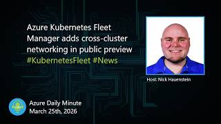 Azure Kubernetes Fleet Manager adds cross-cluster... - Azure Daily Min