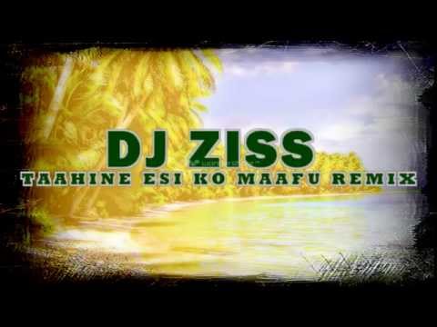 DJ ZISS - TAAHINE ESI KO MAAFU REMIX