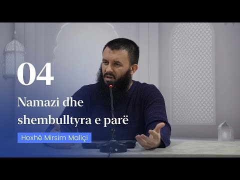 04. Namazi dhe shembulltyra e parë - Hoxhë Mirsim Maliçi