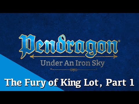 The Fury of King Lot, Part 1 | Pendragon: Under an Iron Sky | Chaosium