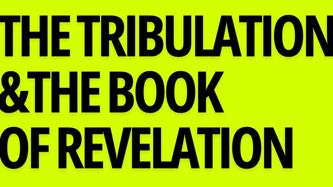 The Tribulation & The Book of Revelation The Tribulation & The Book of Revelation