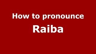 How to pronounce Raiba