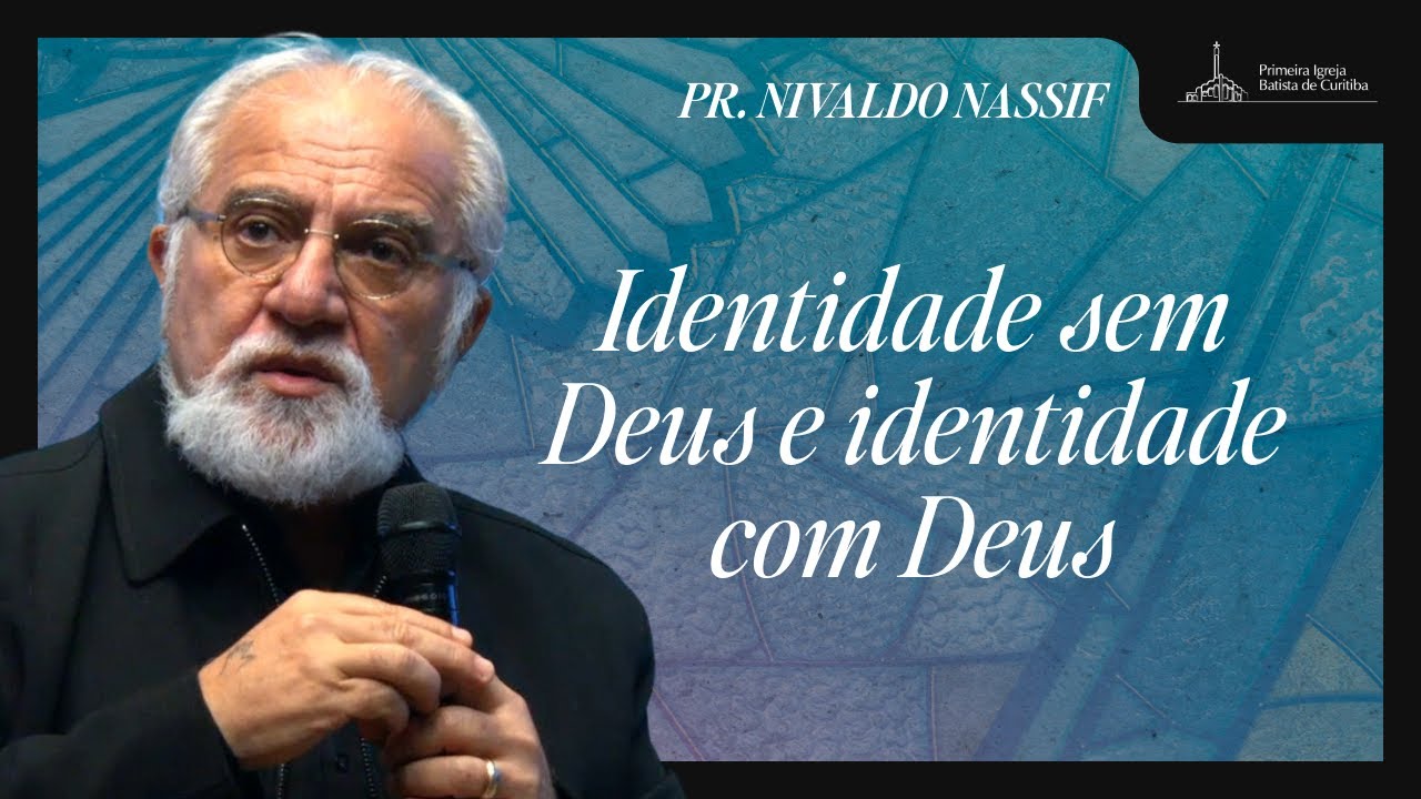 IDENTIDADE SEM DEUS E IDENTIDADE COM DEUS | PR. NIVALDO NASSIF