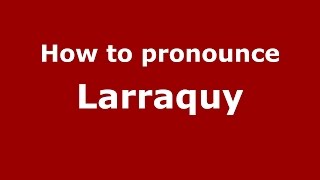 How to pronounce Larraquy