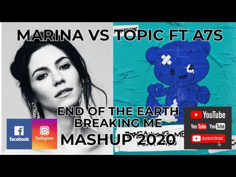 MASHUP..REMIX..MARINA VS TOPIC FT A7S END OF THE EARTH BREAKING ME