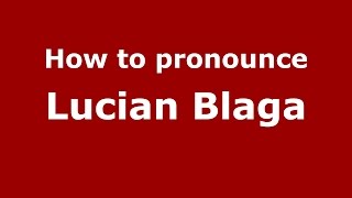 How to pronounce Lucian Blaga