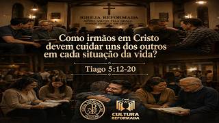 Como irmãos em Cristo devem cuidar uns dos outros em cada situação da vida | Tiago 5:12-20