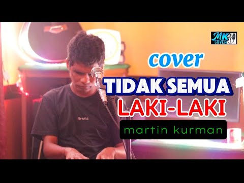 MARTIN KURMAN - TIDAK SEMUA LAKI - LAKI || Lagu-lagu cover 2025