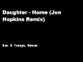 Daughter - Home (Jon Hopkins Remix) 