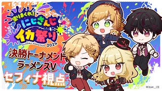 【#にじイカ祭り2024】 決勝トーナメント！チーム5「ラーメンズV」セフィナ視点【にじさんじ | 神田笑一/ルイス・キャミー/セフィナ/酒寄颯馬】