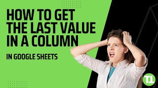 How to Get the Last Value in a Column in Google Sheets