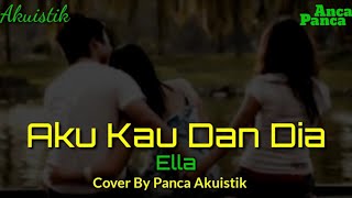 Aku Kau Dan Dia - Ella (Cover : Panca Akuistik)
