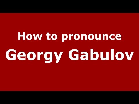 How to pronounce Georgy Gabulov (Russian/Russia)  - PronounceNames.com
