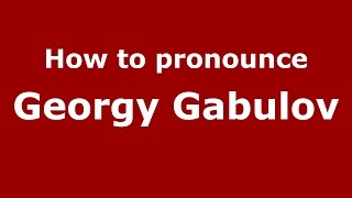 How to pronounce Georgy Gabulov
