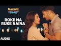 Roke Na Ruke Naina (Full Audio Song) | Arijit Singh | Varun, Alia | 