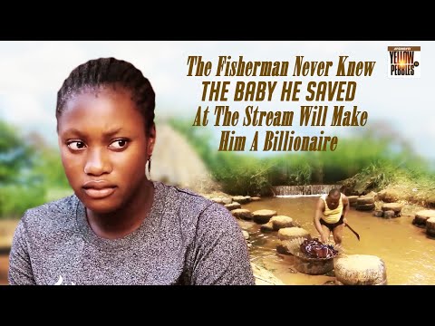 The Fisherman Never Knew The Baby He Saved At The Stream Will Make Him A Billionaire Nigerian Movies