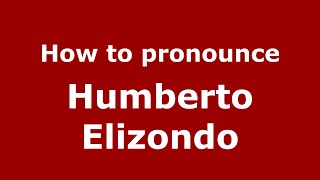 How to pronounce Humberto Elizondo