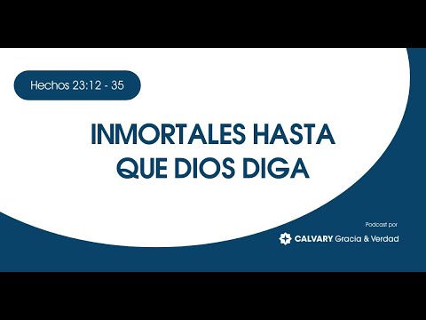 Inmortales hasta que Dios diga (Hechos 23:12-35)