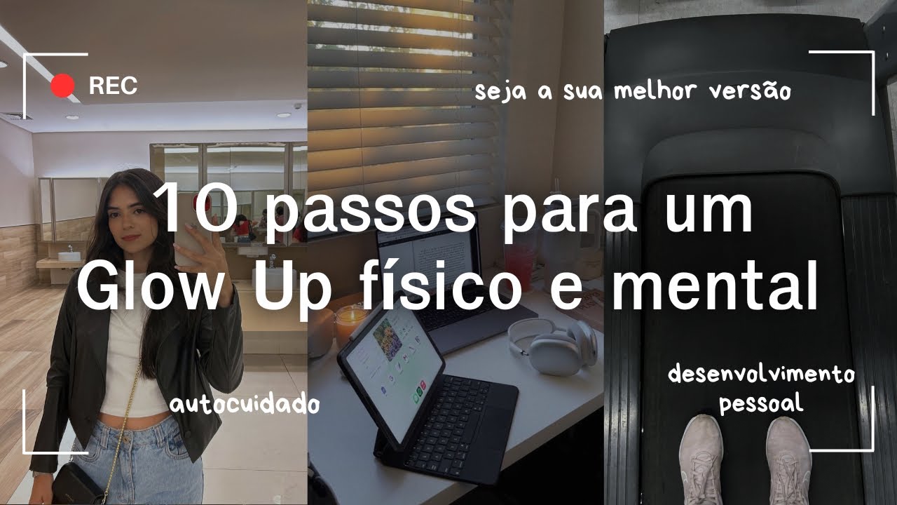 FAÇA ESSAS 10 COISAS SE VOCÊ DESEJA TER UM GLOW UP | físico e mental