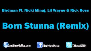 Birdman - Born Stunna (Remix) [Dirty/CDQ] ft. Nicki Minaj, Lil Wayne &amp; Rick Ross