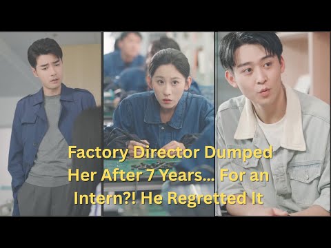[ENG SUB] Factory Director Dumped Her After 7 Years… For an Intern?! He Regretted It