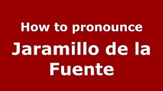 How to pronounce Jaramillo De La Fuente