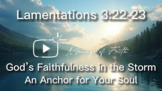 God’s Faithfulness in the Storm: An Anchor for Your Soul | Lamentations 3:22-23