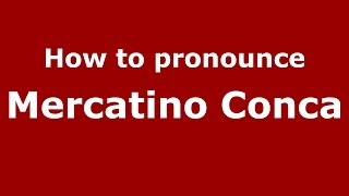 How to pronounce Mercatino Conca