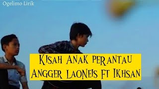 Download lagu Kisah Anak Perantau - Angger Laoneis Ft Ikhsan (Lirik) mp3