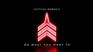 Vertical Worship - Do What You Want To (Audio)