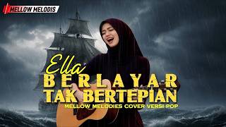 Download lagu ELLA - Berlayar Tak Bertepian (Slow Pop Cover) Mellow & Menyentuh Hati full lirik mp3