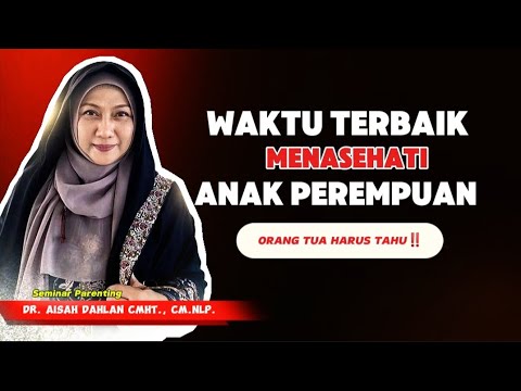 WAKTU YANG TEPAT MENASEHATI ANAK PEREMPUAN - Kajian Neuroparenting dr. Aisah Dahlan, CMHt., CM.NLP.
